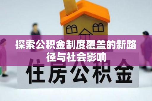 安岳探索公积金制度覆盖的新路径与社会影响