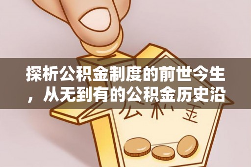 安岳探析公积金制度的前世今生，从无到有的公积金历史沿革解析
