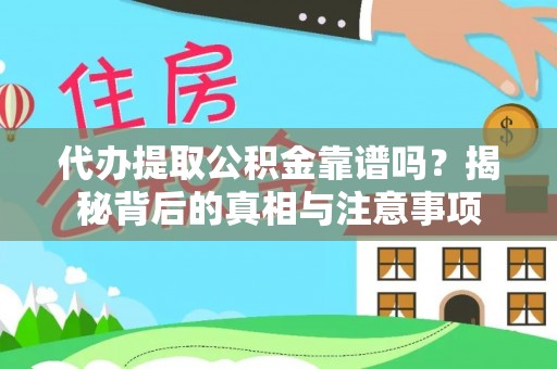 安岳代办提取公积金靠谱吗？揭秘背后的真相与注意事项