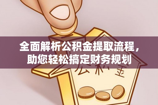 安岳全面解析公积金提取流程，助您轻松搞定财务规划