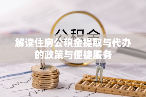 安岳解读住房公积金提取与代办的政策与便捷服务