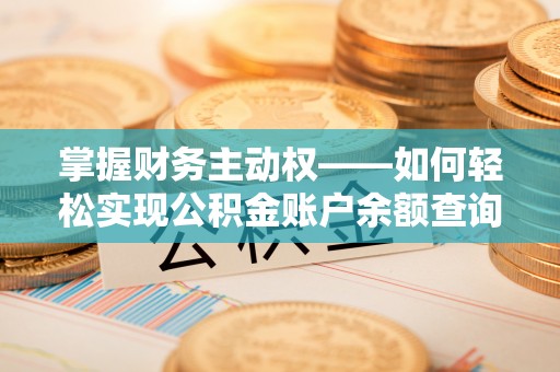 安岳掌握财务主动权——如何轻松实现公积金账户余额查询